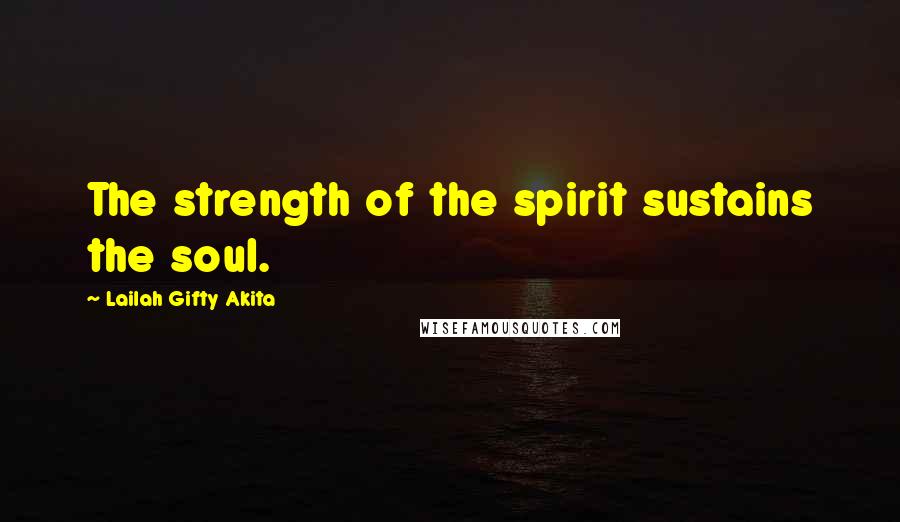 Lailah Gifty Akita Quotes: The strength of the spirit sustains the soul.