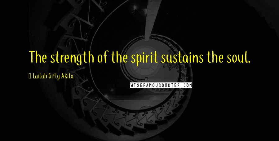 Lailah Gifty Akita Quotes: The strength of the spirit sustains the soul.