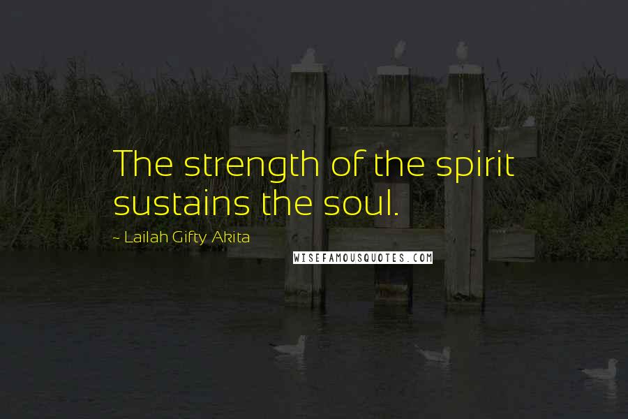 Lailah Gifty Akita Quotes: The strength of the spirit sustains the soul.