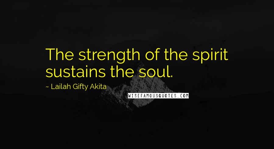 Lailah Gifty Akita Quotes: The strength of the spirit sustains the soul.