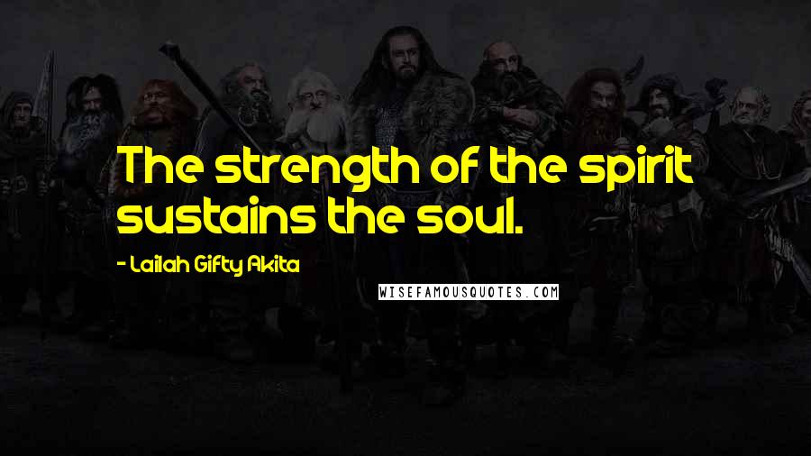Lailah Gifty Akita Quotes: The strength of the spirit sustains the soul.
