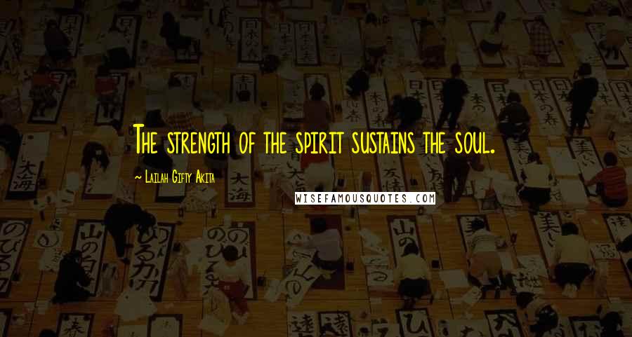 Lailah Gifty Akita Quotes: The strength of the spirit sustains the soul.