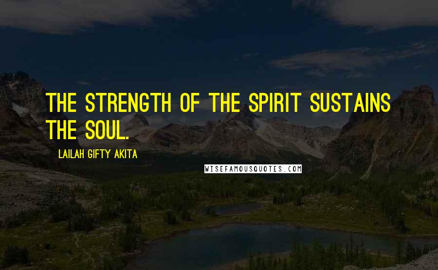 Lailah Gifty Akita Quotes: The strength of the spirit sustains the soul.