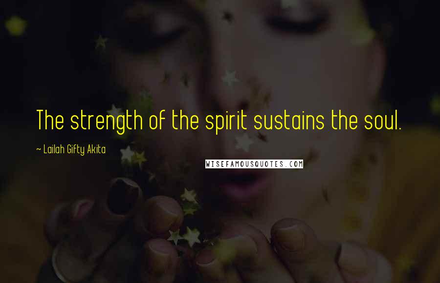 Lailah Gifty Akita Quotes: The strength of the spirit sustains the soul.