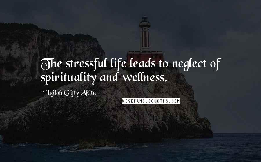 Lailah Gifty Akita Quotes: The stressful life leads to neglect of spirituality and wellness.