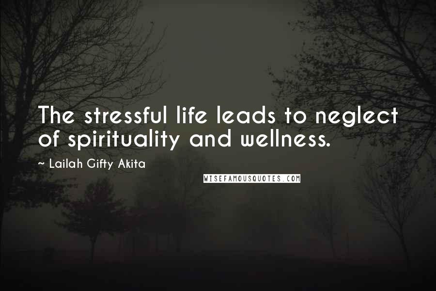 Lailah Gifty Akita Quotes: The stressful life leads to neglect of spirituality and wellness.