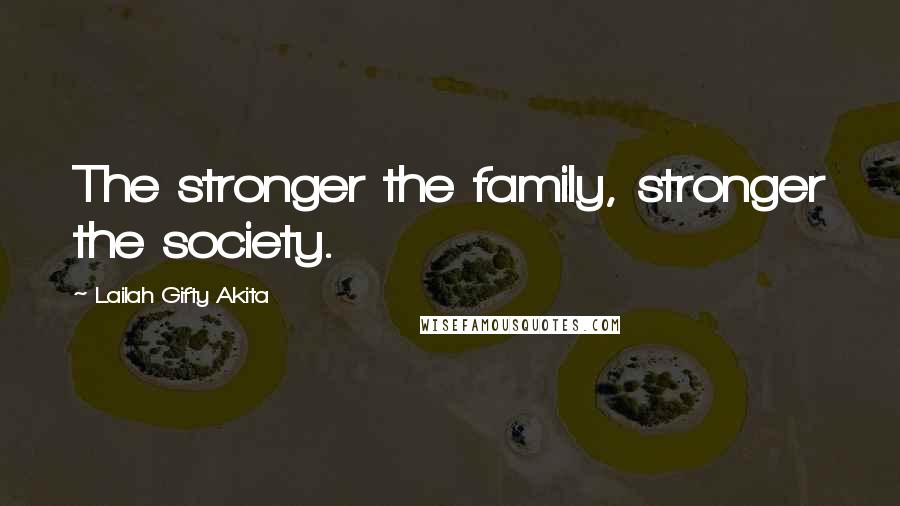 Lailah Gifty Akita Quotes: The stronger the family, stronger the society.