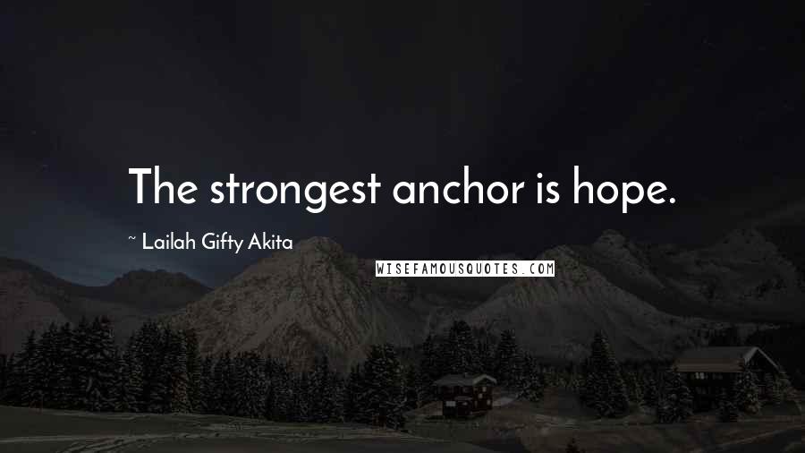 Lailah Gifty Akita Quotes: The strongest anchor is hope.