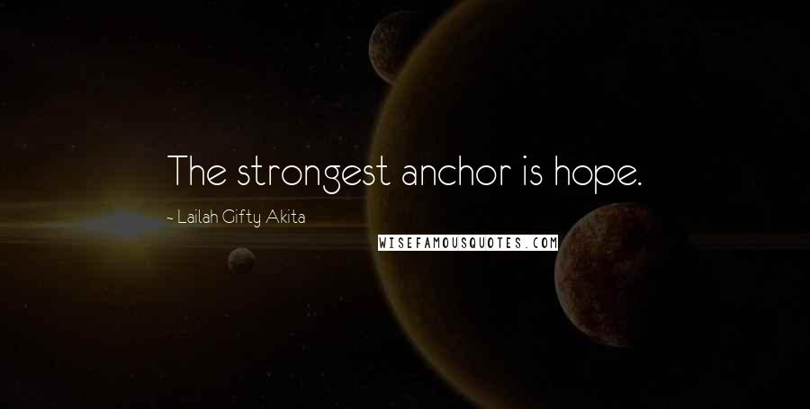 Lailah Gifty Akita Quotes: The strongest anchor is hope.