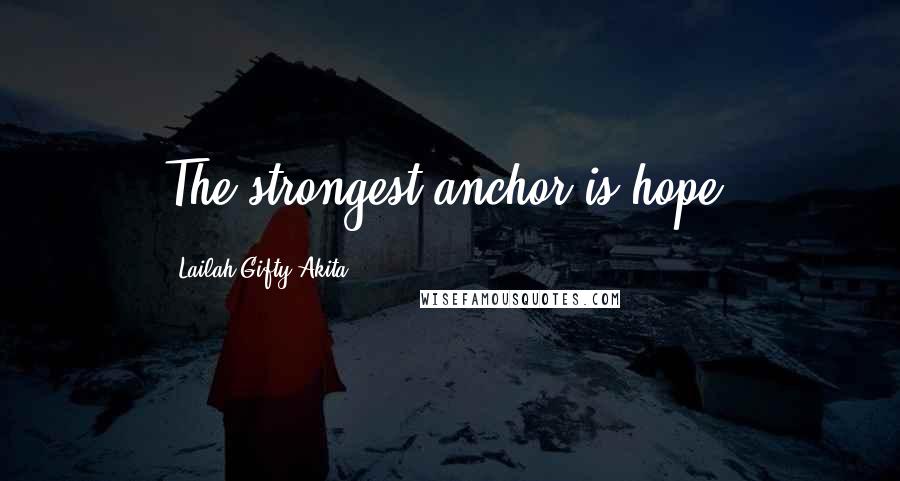 Lailah Gifty Akita Quotes: The strongest anchor is hope.