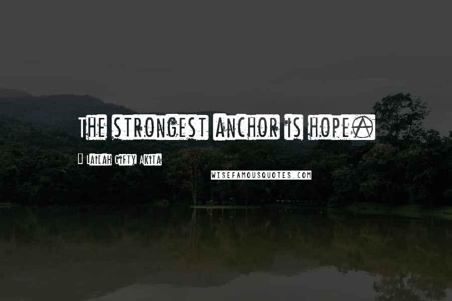 Lailah Gifty Akita Quotes: The strongest anchor is hope.