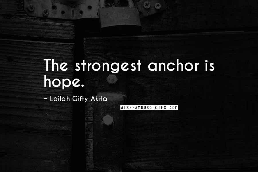 Lailah Gifty Akita Quotes: The strongest anchor is hope.