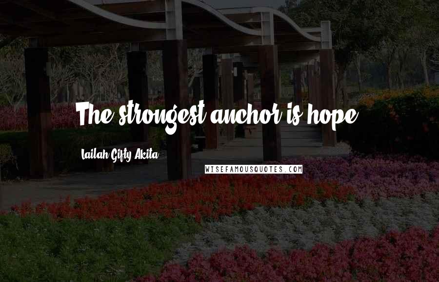 Lailah Gifty Akita Quotes: The strongest anchor is hope.