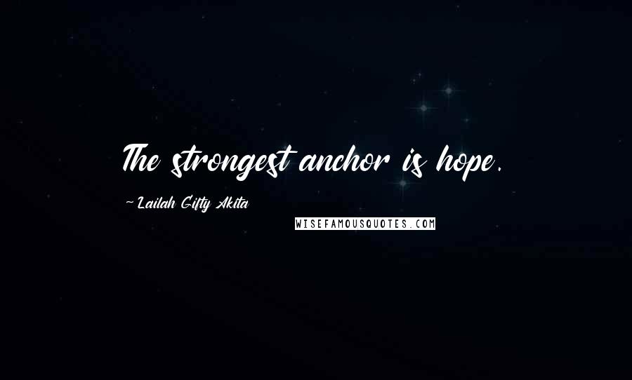 Lailah Gifty Akita Quotes: The strongest anchor is hope.