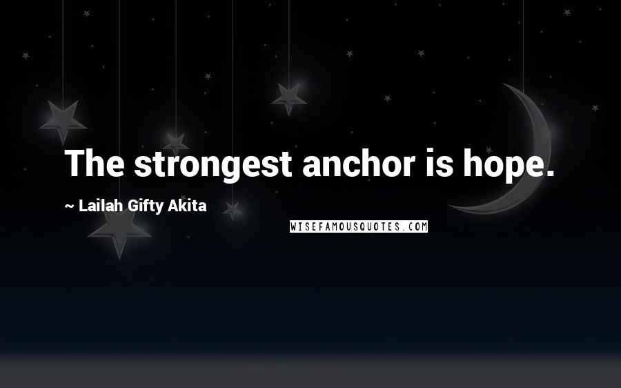 Lailah Gifty Akita Quotes: The strongest anchor is hope.