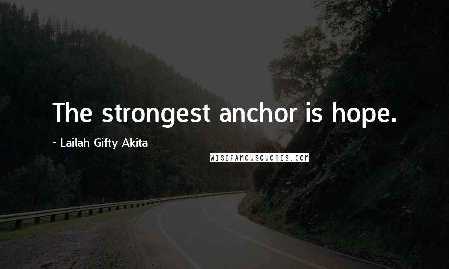 Lailah Gifty Akita Quotes: The strongest anchor is hope.