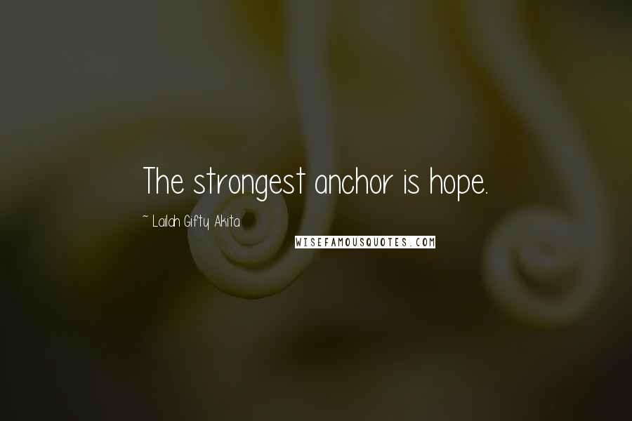 Lailah Gifty Akita Quotes: The strongest anchor is hope.