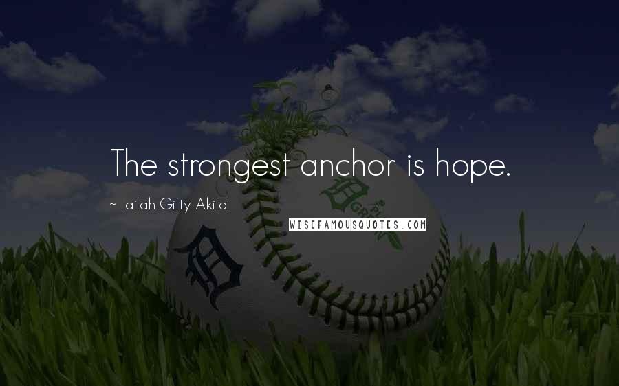 Lailah Gifty Akita Quotes: The strongest anchor is hope.
