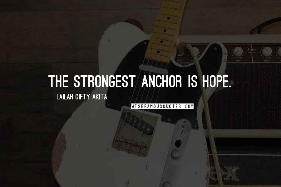 Lailah Gifty Akita Quotes: The strongest anchor is hope.
