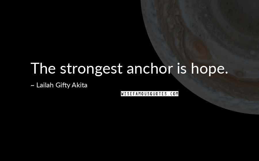 Lailah Gifty Akita Quotes: The strongest anchor is hope.