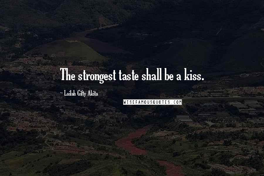 Lailah Gifty Akita Quotes: The strongest taste shall be a kiss.