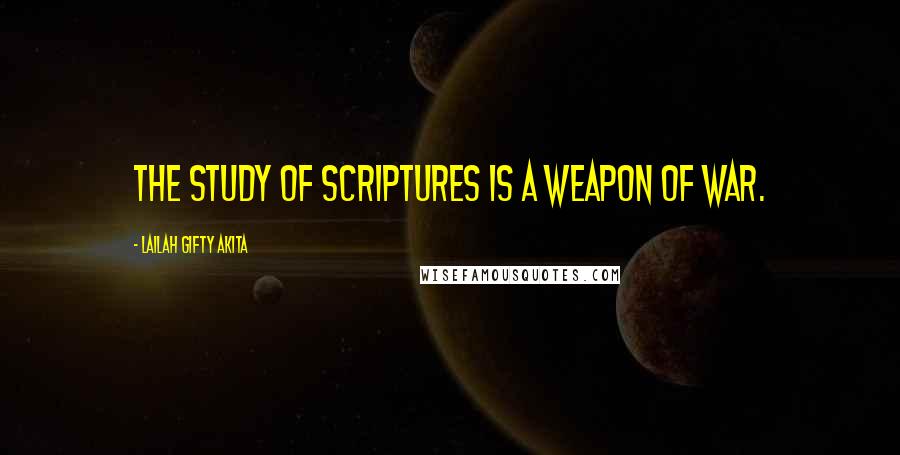 Lailah Gifty Akita Quotes: The study of scriptures is a weapon of war.