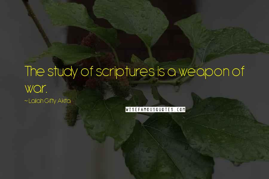 Lailah Gifty Akita Quotes: The study of scriptures is a weapon of war.