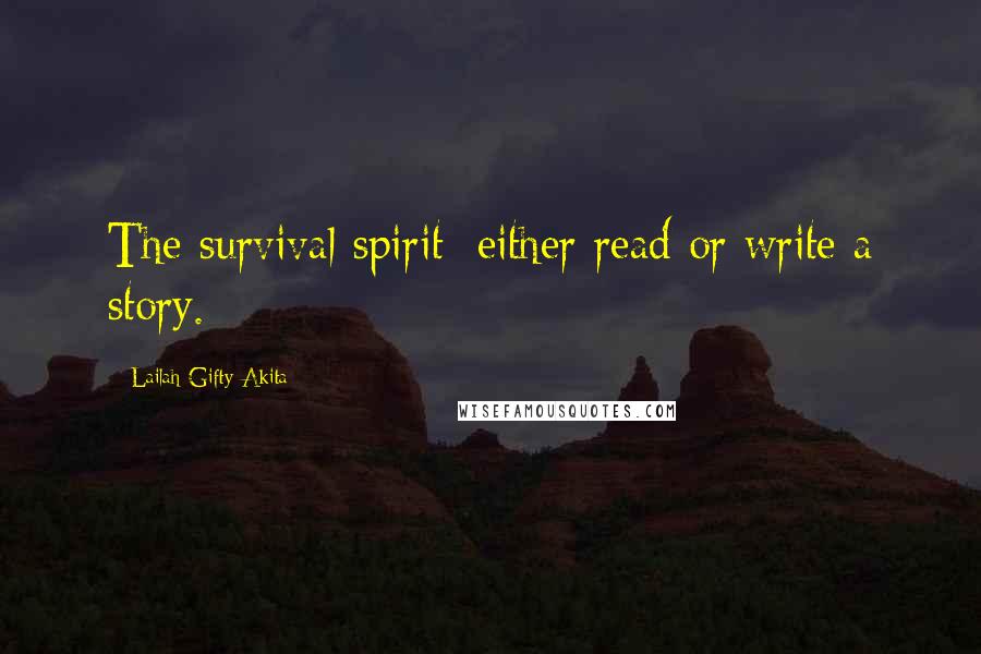Lailah Gifty Akita Quotes: The survival spirit; either read or write a story.