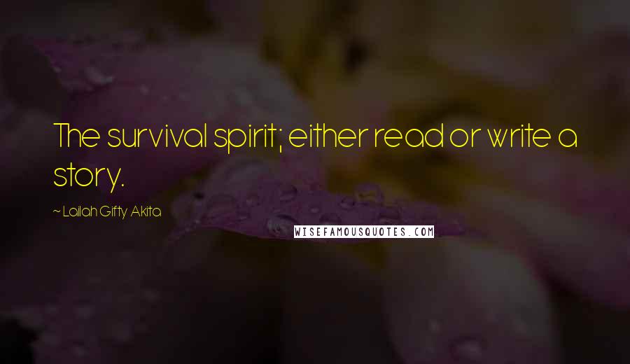 Lailah Gifty Akita Quotes: The survival spirit; either read or write a story.