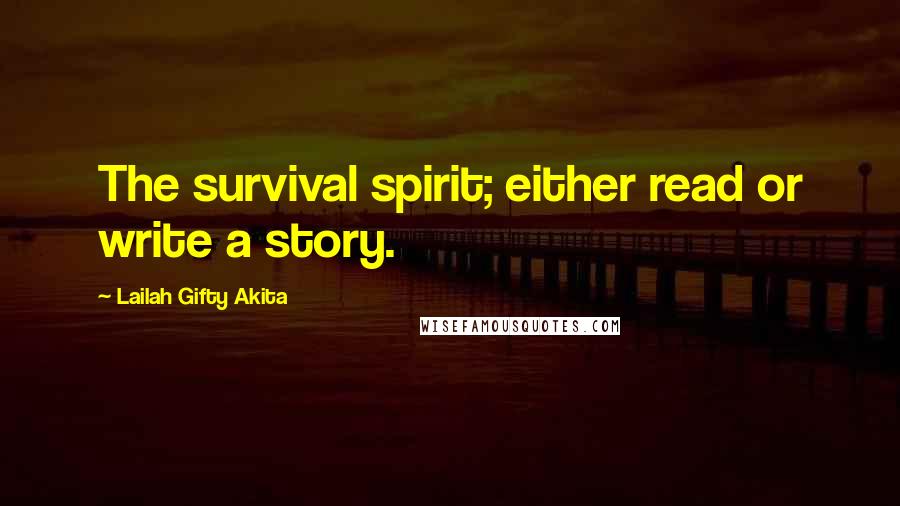 Lailah Gifty Akita Quotes: The survival spirit; either read or write a story.