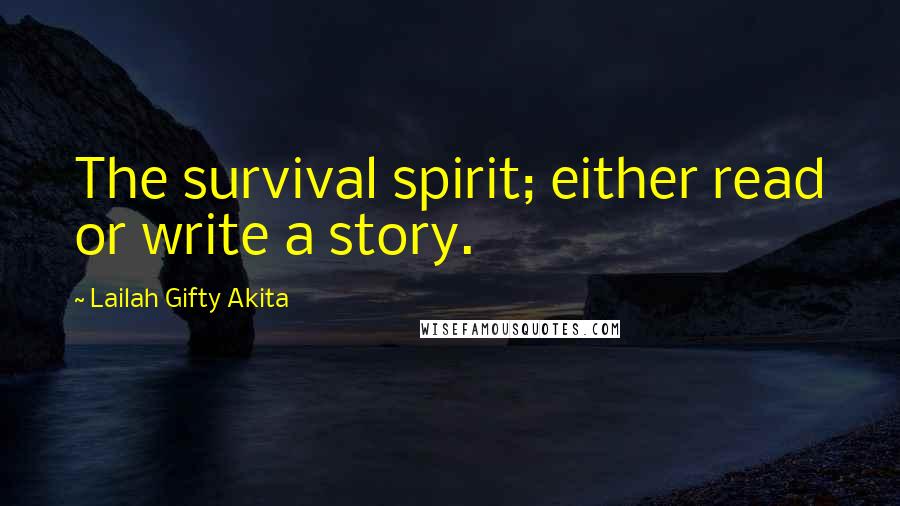 Lailah Gifty Akita Quotes: The survival spirit; either read or write a story.