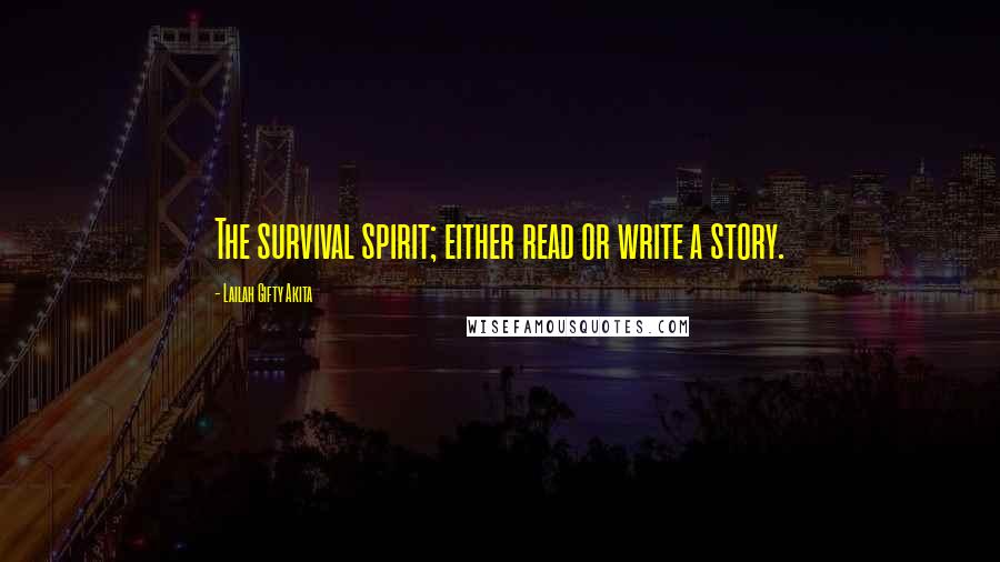 Lailah Gifty Akita Quotes: The survival spirit; either read or write a story.