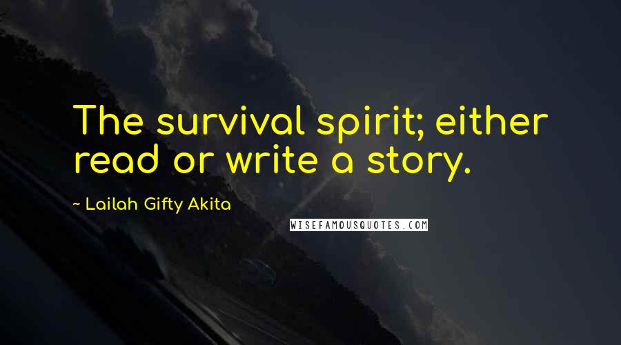 Lailah Gifty Akita Quotes: The survival spirit; either read or write a story.