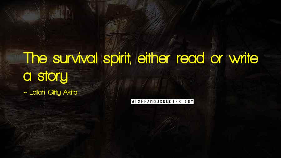 Lailah Gifty Akita Quotes: The survival spirit; either read or write a story.