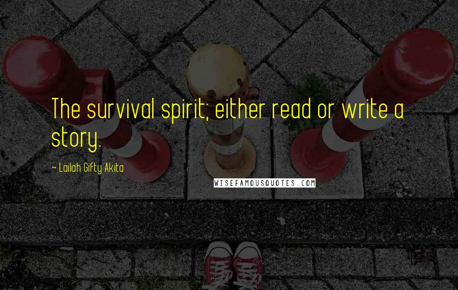 Lailah Gifty Akita Quotes: The survival spirit; either read or write a story.
