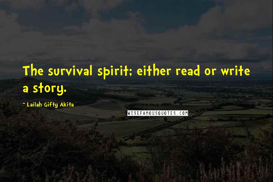Lailah Gifty Akita Quotes: The survival spirit; either read or write a story.