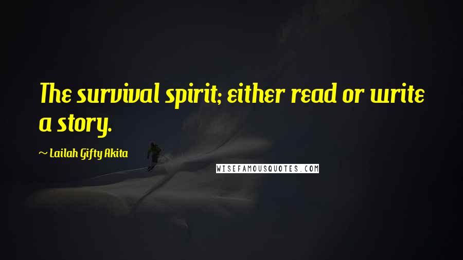 Lailah Gifty Akita Quotes: The survival spirit; either read or write a story.