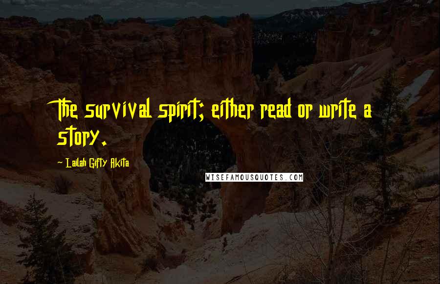 Lailah Gifty Akita Quotes: The survival spirit; either read or write a story.