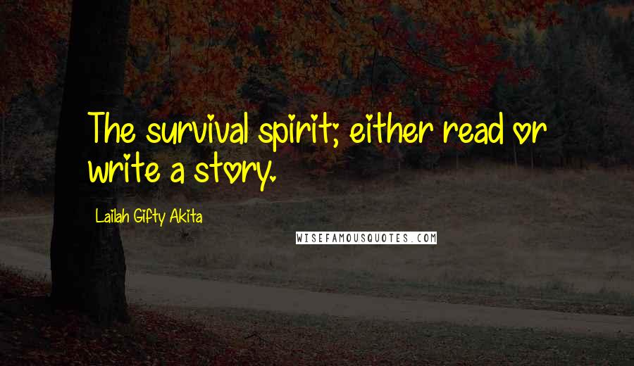 Lailah Gifty Akita Quotes: The survival spirit; either read or write a story.