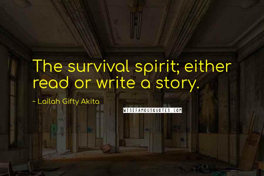 Lailah Gifty Akita Quotes: The survival spirit; either read or write a story.