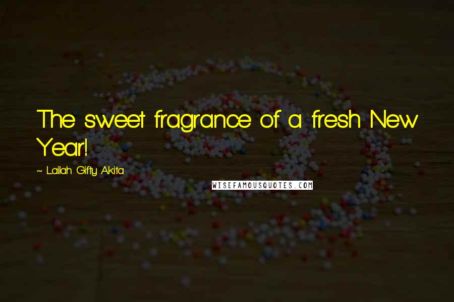 Lailah Gifty Akita Quotes: The sweet fragrance of a fresh New Year!