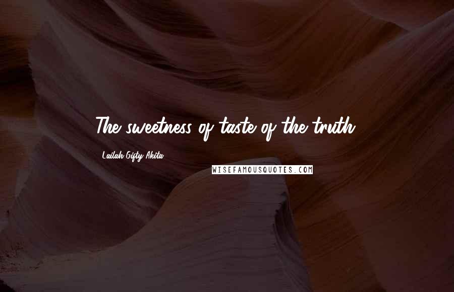 Lailah Gifty Akita Quotes: The sweetness of taste of the truth.