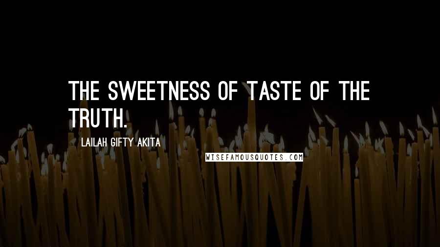 Lailah Gifty Akita Quotes: The sweetness of taste of the truth.