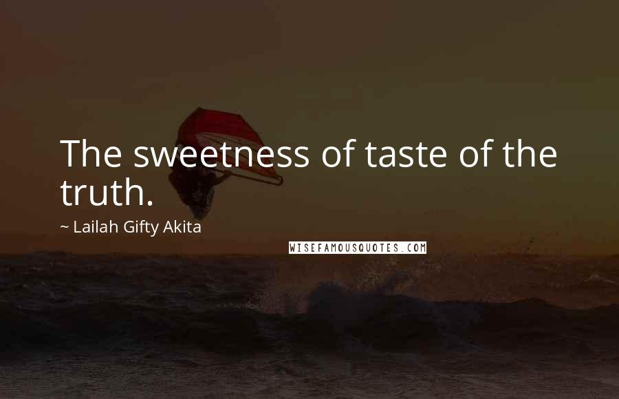 Lailah Gifty Akita Quotes: The sweetness of taste of the truth.