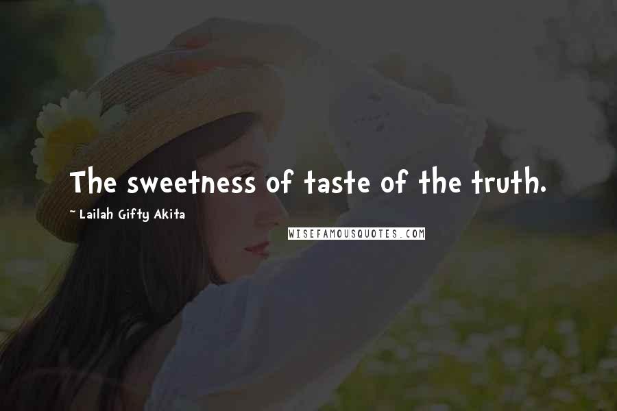 Lailah Gifty Akita Quotes: The sweetness of taste of the truth.