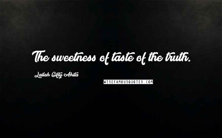 Lailah Gifty Akita Quotes: The sweetness of taste of the truth.