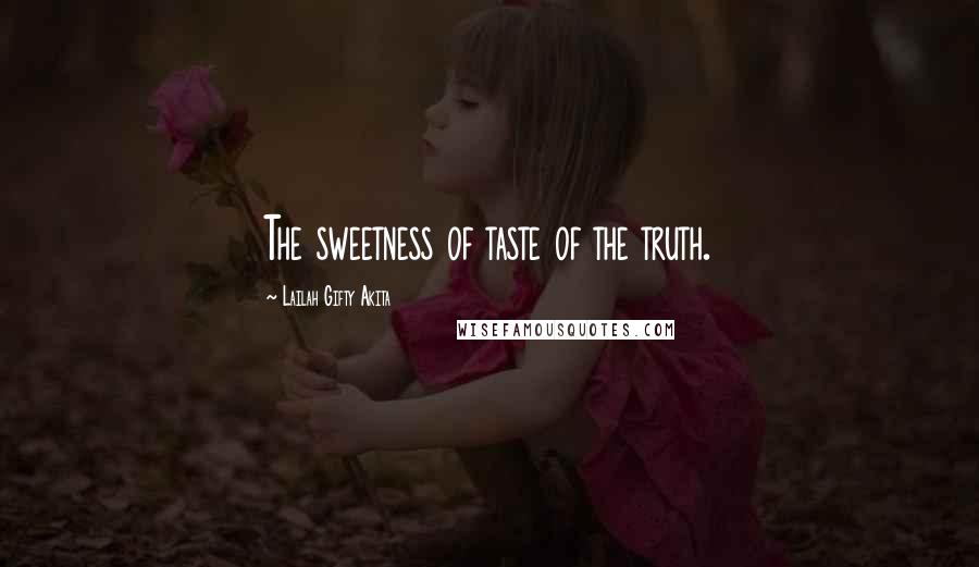 Lailah Gifty Akita Quotes: The sweetness of taste of the truth.