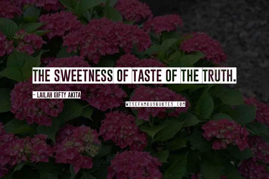 Lailah Gifty Akita Quotes: The sweetness of taste of the truth.