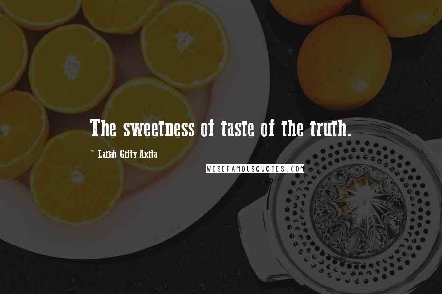 Lailah Gifty Akita Quotes: The sweetness of taste of the truth.