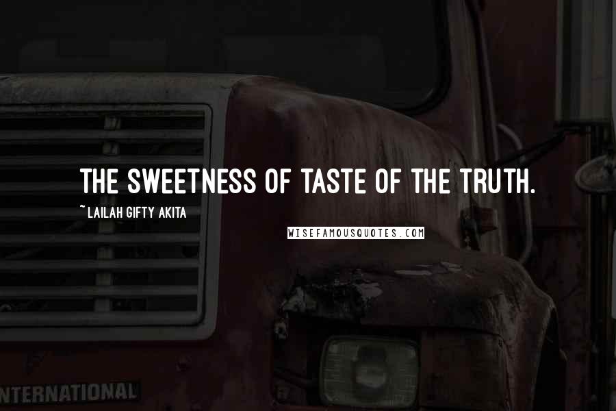 Lailah Gifty Akita Quotes: The sweetness of taste of the truth.